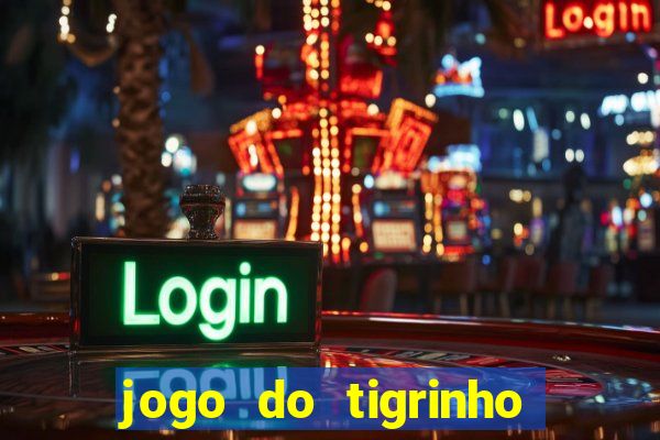 jogo do tigrinho ganha dinheiro de verdade